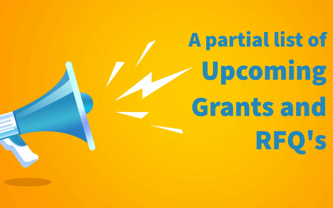 A partial list of upcoming grants and RFQ’s